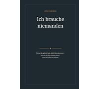 Ich brauche niemanden: Warum du gelernt hast, allein klarzukommen - und wie du Nähe zulassen kannst, ohne dich selbst zu verlieren (Was wir fühlen, aber selten sagen)