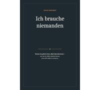Ich brauche niemanden: Warum du gelernt hast, allein klarzukommen - und wie du Nähe zulassen kannst, ohne dich selbst zu verlieren (Was wir fühlen, aber selten sagen)