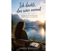 Ich dachte, das wäre normal: 50 Dinge, die ich erst nach meiner AuDHS-Diagnose verstand - Ein ehrlicher Erfahrungsbericht über Autismus, ADHS, Masking und den Alltag als neurodivergente Frau