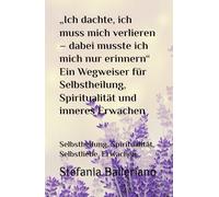 „Ich dachte, ich muss mich verlieren - dabei musste ich mich nur erinnern“ Ein Wegweiser für Selbstheilung, Spiritualität und inneres Erwachen: Selbstheilung, Spiritualität, Selbstliebe, Erwachen