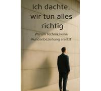 Ich dachte wir tun alles richtig: Warum Technik keine Kundenbeziehung ersetzt