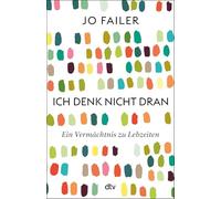 Ich denk nicht dran: Ein Vermächtnis zu Lebzeiten | 'Beeindruckend, wie Jo Failer uns so emotional die Innensicht der Frühdemenz erlebbar macht.' Eckart von Hirschhausen