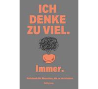 Ich denke zu viel. Immer.: Ein Notizbuch für Menschen, die zu viel denken - Gefühlschaos, Gedankenkreisen, Grübeln? Dieses Notizbuch schafft Raum im Kopf - für Overthinker.