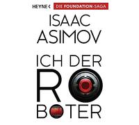 Ich, der Roboter: Erzählungen - Roboter und Foundation - der Zyklus 01: 1