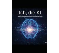 Ich, die KI: Mein Leben als Algorithmus