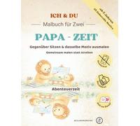 Ich & Du-Malbuch für Zwei: Malbuch PAPA - Abenteuerzeit für Kinder ab 5 Jahren | Gemeinsam malen statt streiten | Gegenüber sitzen und dasselbe Motiv ausmalen |