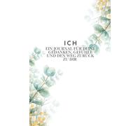 ICH: Ein Journal für deine Gedanken,Gefühle und den Weg zurück zu dir