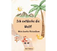 Ich entdecke die Welt! Mein buntes Reisealbum: Für Kinder ab 3 Jahren | Reisetagebuch im Freundebuch-Stil | 2 Seiten pro Urlaub | Platz für bis zu 20 ... Länder | zum ausfüllen, ankreuzen, einkleben