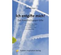 Ich entgifte mich!: Das Praxisbuch gegen Gifte