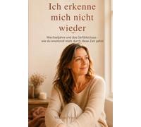 Ich erkenne mich nicht wieder: Wechseljahre und das Gefühlschaos - Wie du emotional stark durch diese Zeit gehst