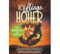 „Ich fliege höher": „50 Anti-Stress-Mandalas & Impulstexte - Ein Ausmalbuch für Erwachsene zur Entspannung, Stressbewältigung, Achtsamkeit, bei Depressionen & zur Selbstfindung.“