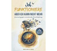 Ich funktioniere, aber ich kann nicht mehr: Das ehrliche Journal gegen emotionale Erschöpfung und People-Pleasing. Wie du echte Grenzen ziehst und das ständige Ja-Sagen beendest.
