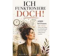 Ich funktioniere doch!: ADHS bei Frauen spät erkannt - warum dein Alltag so viel Kraft kostet und wie du dich endlich besser verstehst.