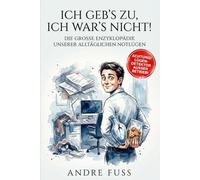Ich geb's zu, ich war's nicht: Die große Enzyklopädie unserer alltäglichen Notlügen (Satirische Protokolle des Wahnsinns)