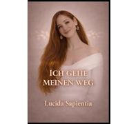 Ich gehe meinen Weg: Eine Reise zu mir selbst - zwischen Stärke, Erschöpfung und Heilung