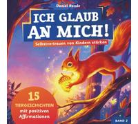 Ich glaub an mich! - Selbstvertrauen von Kindern stärken: 15 Tiergeschichten mit Affirmationen für Kinder ab 4 Jahre. Ein Kinderbuch über Mut, Selbstvertrauen und Gefühle verstehen. Band 2