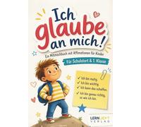 Ich glaube an mich! Affirmationen für Kinder - Schulstart & 1. Klasse: Mit Affirmationen zu mehr Selbstvertrauen, Mut und Freude am Lernen