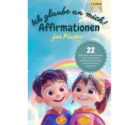 Ich glaube an mich!: Ein Affirmationsbuch für Kinder - 22 stärkende Gedanken für mehr Mut, Selbstvertrauen und innere Stärke