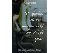 Ich glaube, ich kann morgen nicht zur Arbeit gehen: Autobiografischer Roman mit ebenso humorvoller wie pragmatischer Reflektion des eigenen Burn-outs. Selbstfindung zum Nachfühlen.
