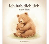 Ich hab dich lieb, mein Herz: Ein liebevolles Kinderbuch über Nähe, Vertrauen und bedingungslose Liebe