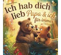 Ich hab dich lieb: Papa & ich für immer. Liebevolle 3-5-8-Minuten-Geschichten über die einzigartige Bindung zwischen Vater und Kind - mit Papa-Tipps