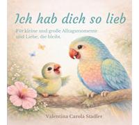 Ich hab dich so lieb: Für kleine und große Alltagsmomente und Liebe, die bleibt.