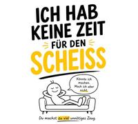 Ich hab keine Zeit für den Scheiß: Wie du aufhörst, unnötigen Stress mitzumachen und endlich deine Ruhe hast