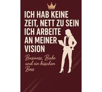 Ich hab keine Zeit nett zu sein: Ich arbeite an meiner Vision Business, Babe und ein bisschen Boss