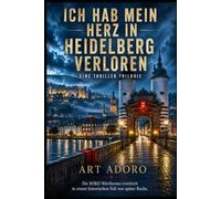 *ICH HAB MEIN HERZ IN HEIDELBERG VERLOREN*: Eine SOKO Wörthersee Thriller-Trilogie im Heidelberg Noir (ein Kärnten Krimi der SoKo Wörthersee)