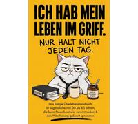 Ich hab mein Leben im Griff - nur halt nicht jeden Tag: Das lustige Überlebenshandbuch für Jugendliche von 30 bis 65 Jahren, die beim Steuerbescheid verwirrt nicken & den Wäscheberg gekonnt ignorieren
