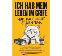 Ich hab mein Leben im Griff - nur halt nicht jeden Tag! Das lustige Überlebenshandbuch für Jugendliche von 30 bis 65 Jahren, die beim Steuerbescheid verwirrt nicken & den Wäscheberg gekonnt ignorieren
