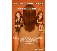 Ich hab Stimmen im Kopf - und das ist gut so: Mein Leben mit Xena und Giselle - ganz ohne Wahnsinn (okay, vielleicht ein klein wenig.)