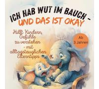 Ich hab Wut im Bauch - und das ist okay: Hilft Kindern, Gefühle zu verstehen - mit alltagstauglichen Elterntipps