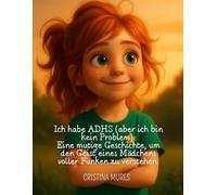 Ich habe ADHS (aber ich bin kein Problem). Eine mutige Geschichte, um den Geist eines Mädchens voller Funken zu verstehen.