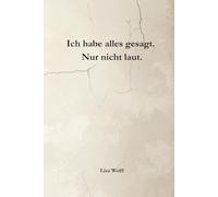 Ich habe alles gesagt. Nur nicht laut.: Ein geheimes Tagebuch zum Loslassen, Verarbeiten und Verzeihen