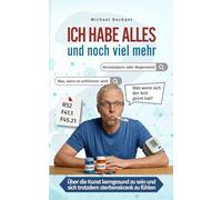 Ich habe alles und noch viel mehr: Über die Kunst kerngesund zu sein und sich trotzdem sterbenskrank zu fühlen
