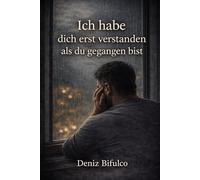 Ich habe dich erst verstanden, als du gegangen bist: Ein Buch über Liebe, Verlust und Selbstfindung