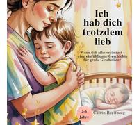 Ich habe dich trotzdem lieb: Wenn sich alles verändert - eine einfühlsame Geschichte für große Geschwister für Kinder von 2 bis 6 Jahren