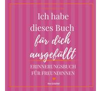 Ich habe dieses Buch für dich ausgefüllt: Erinnerungsbuch für Freundinnen (Zwischen uns)