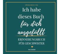 Ich habe dieses Buch für dich ausgefüllt: Erinnerungsbuch für Geschwister (Zwischen uns)