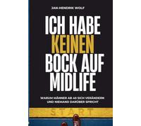 Ich habe keinen Bock auf Midlife: Warum Männer ab 40 sich verändern und niemand darüber spricht
