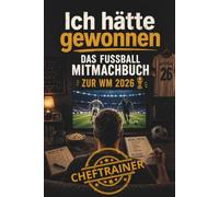 Ich hätte gewonnen - Das Fußball-Mitmachbuch zur WM 2026: Mit Humor und Plan durch die Weltmeisterschaft | Das lustige Geschenk für alle Fußballfans, die es besser wissen