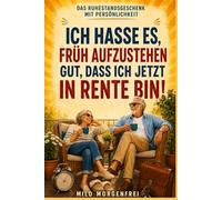 Ich hasse es, früh aufzustehen Gut, dass ich jetzt in Rente bin!: Das humorvolle Mitmach- und Erinnerungsbuch zum Ruhestand - mit lustigen Listen, ... Zukunftsplänen und persönlichen Wünschen