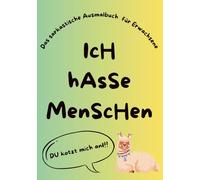 Ich hasse Menschen: das sarkastische Ausmalbuch für Erwachsene