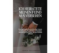 Ich heiratete meinen Feind aus Versehen: Eine fesselnde Geschichte über Verrat, erzwungene Ehegelübde, verborgene Sehnsüchte und Liebe, die aus Rivalität entsteht