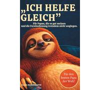 „Ich helfe gleich" Für Papas, die es gut meinen - und die Fernbedienung trotzdem nicht weglegen: Humorvolles Geschenkbuch zum Vatertag, Geburtstag oder einfach so - für jeden Papa