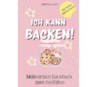Ich kann backen!: Mein erstes Backbuch zum Ausfüllen - Rezeptbuch für Mädchen mit Platz für eigene und Familienrezepte