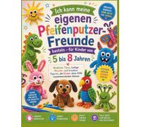 Ich kann meine eigenen Pfeifenputzer-Freunde basteln - für Kinder von 5 bis 8 Jahren: Niedliche Tiere, lustige Monster und kreative Figuren, die Kinder ohne Hilfe zusammenstecken können