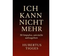 Ich kann nicht mehr - 30 Impulse, um nicht aufzugeben