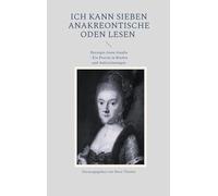 Ich kann sieben Anakreontische Oden lesen: Herzogin Anna Amalia - Ein Porträt in Briefen und Aufzeichnungen